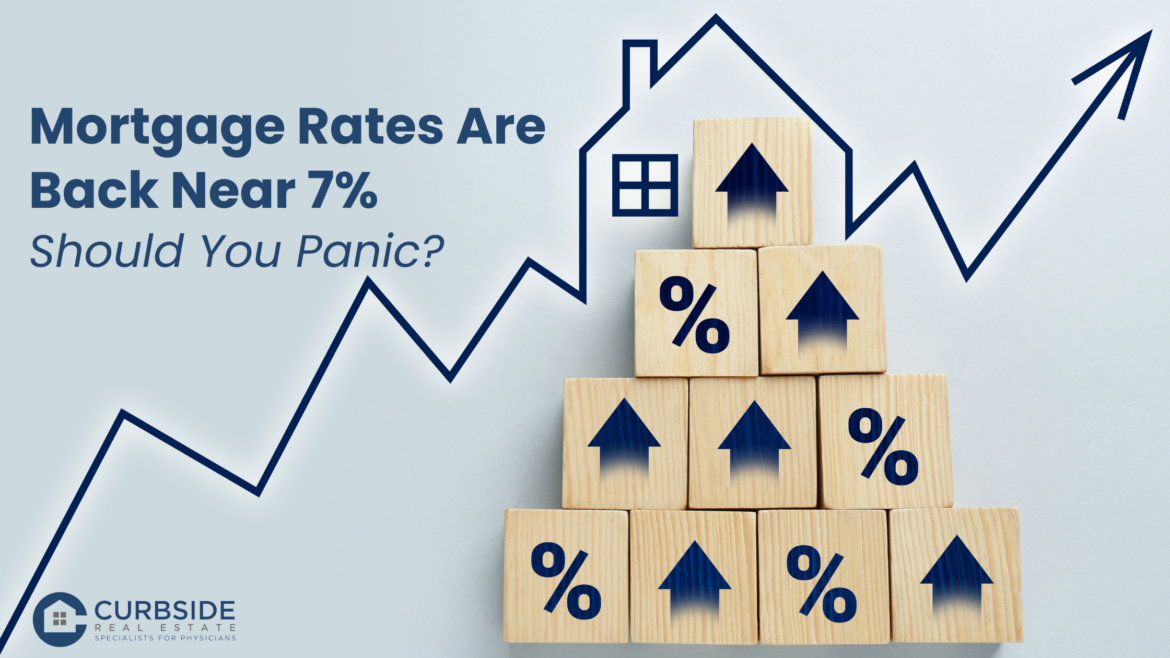Mortgage Rates Are Back Near 7%…Should you panic?